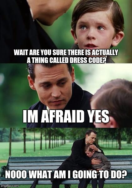 Finding Neverland Meme | WAIT ARE YOU SURE THERE IS ACTUALLY A THING CALLED DRESS CODE? IM AFRAID YES; NOOO WHAT AM I GOING TO DO? | image tagged in memes,finding neverland | made w/ Imgflip meme maker