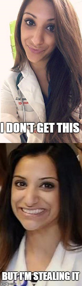 Miami Uber Doctor Anjali Ramkissoon | I DON'T GET THIS BUT I'M STEALING IT | image tagged in miami uber doctor anjali ramkissoon | made w/ Imgflip meme maker