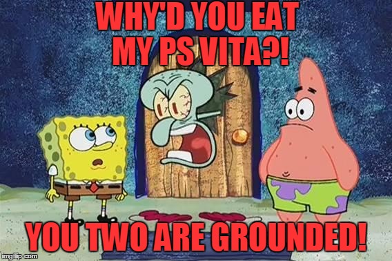 Raging Squidward | WHY'D YOU EAT MY PS VITA?! YOU TWO ARE GROUNDED! | image tagged in raging squidward | made w/ Imgflip meme maker