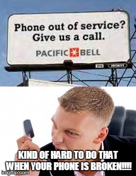 Very Ironic | KIND OF HARD TO DO THAT WHEN YOUR PHONE IS BROKEN!!!! | image tagged in irony,ironic | made w/ Imgflip meme maker