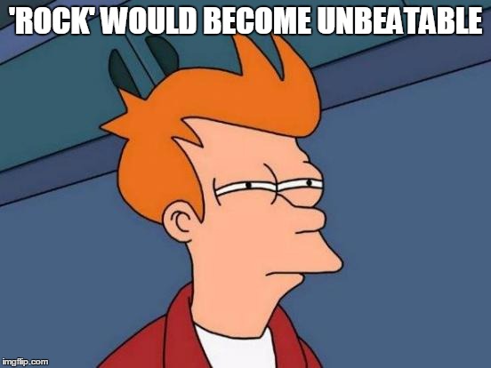 Futurama Fry Meme | 'ROCK' WOULD BECOME UNBEATABLE | image tagged in memes,futurama fry | made w/ Imgflip meme maker