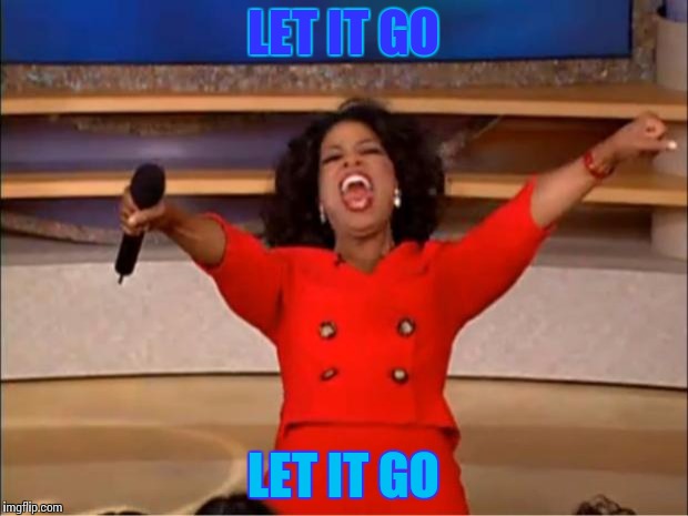 Oprah You Get A | LET IT GO; LET IT GO | image tagged in memes,oprah you get a | made w/ Imgflip meme maker