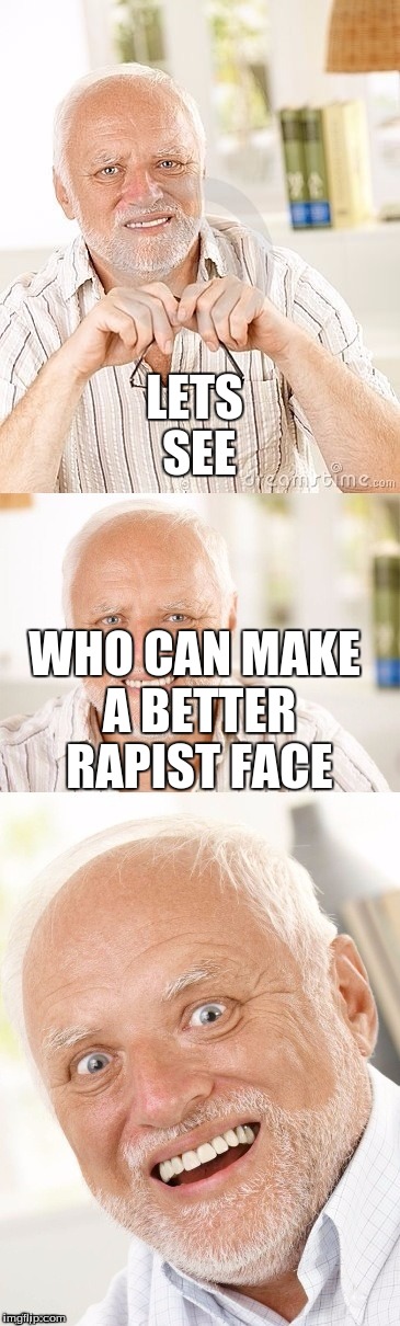 Hide the pun Harold | LETS SEE; WHO CAN MAKE A BETTER RAPIST FACE | image tagged in hide the pun harold | made w/ Imgflip meme maker