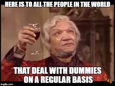 Cheers to you! | image tagged in fred sanford,funny meme,dumb,cheers | made w/ Imgflip meme maker