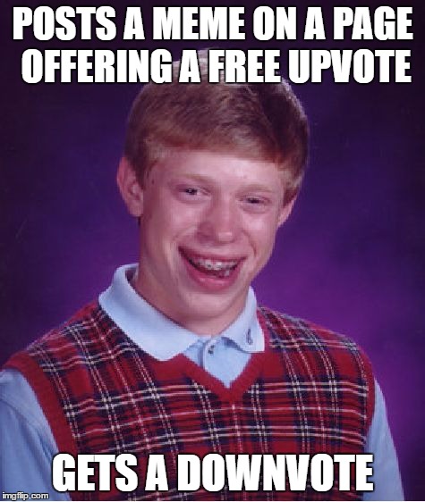 Bad Luck Brian | POSTS A MEME ON A PAGE OFFERING A FREE UPVOTE; GETS A DOWNVOTE | image tagged in memes,bad luck brian | made w/ Imgflip meme maker