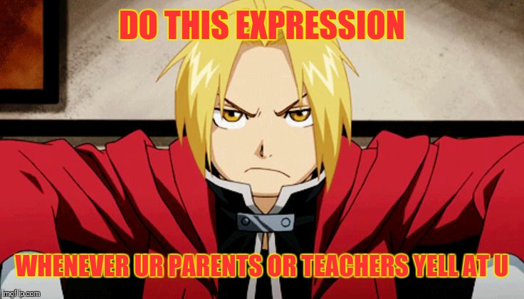 It wasn't me | DO THIS EXPRESSION; WHENEVER UR PARENTS OR TEACHERS YELL AT U | image tagged in edward elric chateado | made w/ Imgflip meme maker