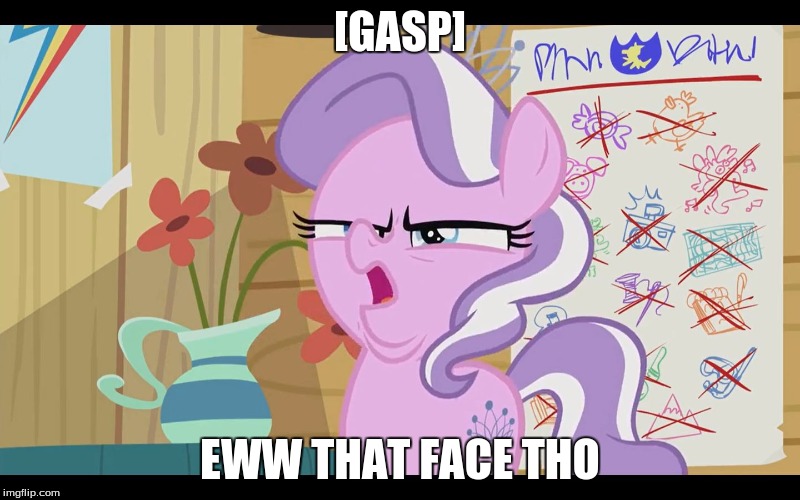 MLP WTF | [GASP]; EWW THAT FACE THO | image tagged in mlp wtf | made w/ Imgflip meme maker