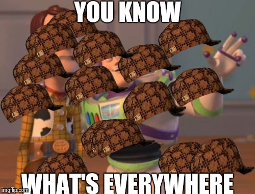 X, X Everywhere Meme | YOU KNOW; WHAT'S EVERYWHERE | image tagged in memes,x x everywhere,scumbag | made w/ Imgflip meme maker