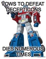 Optimus | VOWS TO DEFEAT DECEPTICONS; DIES NUMEROUS TIMES | image tagged in optimus | made w/ Imgflip meme maker
