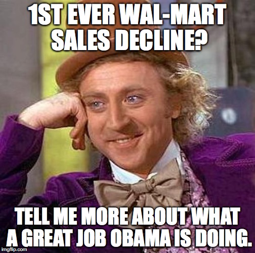 Tell me again about how we are not in the second recession under Obama. I'm sure it's fascinating.  | 1ST EVER WAL-MART SALES DECLINE? TELL ME MORE ABOUT WHAT A GREAT JOB OBAMA IS DOING. | image tagged in creepy condescending wonka,2016,wal-mart,economy,obama | made w/ Imgflip meme maker