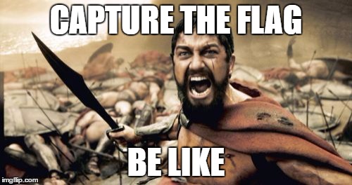 Sparta Leonidas | CAPTURE THE FLAG; BE LIKE | image tagged in memes,sparta leonidas | made w/ Imgflip meme maker