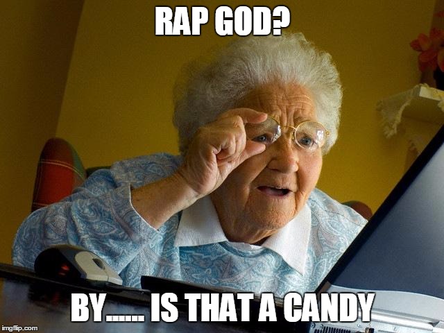 Grandma Finds The Internet | RAP GOD? BY...... IS THAT A CANDY | image tagged in memes,grandma finds the internet | made w/ Imgflip meme maker