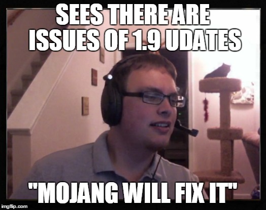 SEES THERE ARE ISSUES OF 1.9 UDATES; "MOJANG WILL FIX IT" | made w/ Imgflip meme maker