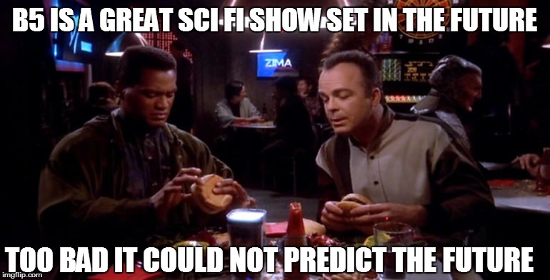 Nothing can ruin a show set in the future than poor product placement | B5 IS A GREAT SCI FI SHOW SET IN THE FUTURE; TOO BAD IT COULD NOT PREDICT THE FUTURE | image tagged in b5,babylon 5,meme,memes | made w/ Imgflip meme maker