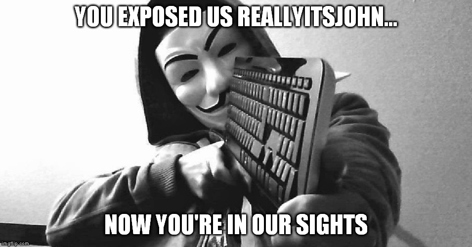 YOU EXPOSED US REALLYITSJOHN... NOW YOU'RE IN OUR SIGHTS | made w/ Imgflip meme maker