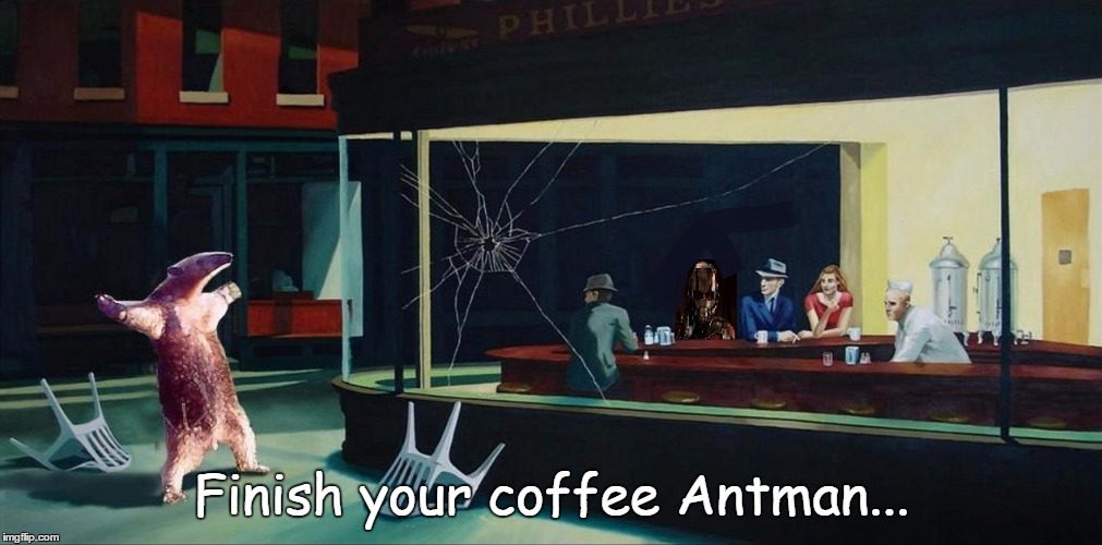 Finish your coffee Antman... | made w/ Imgflip meme maker