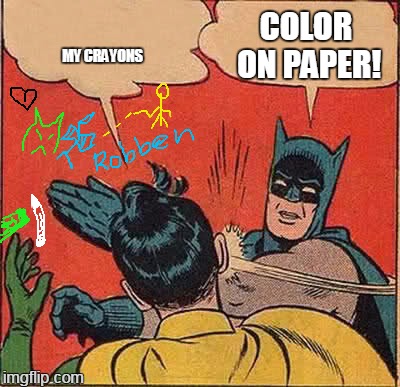 i drew it for you | COLOR ON PAPER! MY CRAYONS | image tagged in memes,batman slapping robin | made w/ Imgflip meme maker