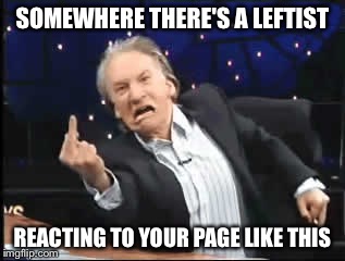 Flipping Bird Maher | SOMEWHERE THERE'S A LEFTIST; REACTING TO YOUR PAGE LIKE THIS | image tagged in flipping bird maher | made w/ Imgflip meme maker