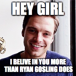 Sebastian Stan needs to be the new Ryan Gosling | HEY GIRL; I BELIVE IN YOU MORE THAN RYAN GOSLING DOES | image tagged in hey girl,sebastian stan,i believe in you,ryan gosling,captain america,bucky barnes | made w/ Imgflip meme maker