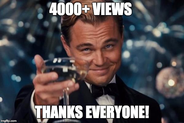 Leonardo Dicaprio Cheers | 4000+ VIEWS; THANKS EVERYONE! | image tagged in memes,leonardo dicaprio cheers | made w/ Imgflip meme maker