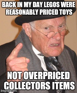 Back In My Day | BACK IN MY DAY LEGOS WERE REASONABLY PRICED TOYS; NOT OVERPRICED COLLECTORS ITEMS | image tagged in memes,back in my day | made w/ Imgflip meme maker