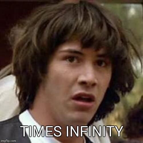 Conspiracy Keanu Meme | TIMES INFINITY | image tagged in memes,conspiracy keanu | made w/ Imgflip meme maker