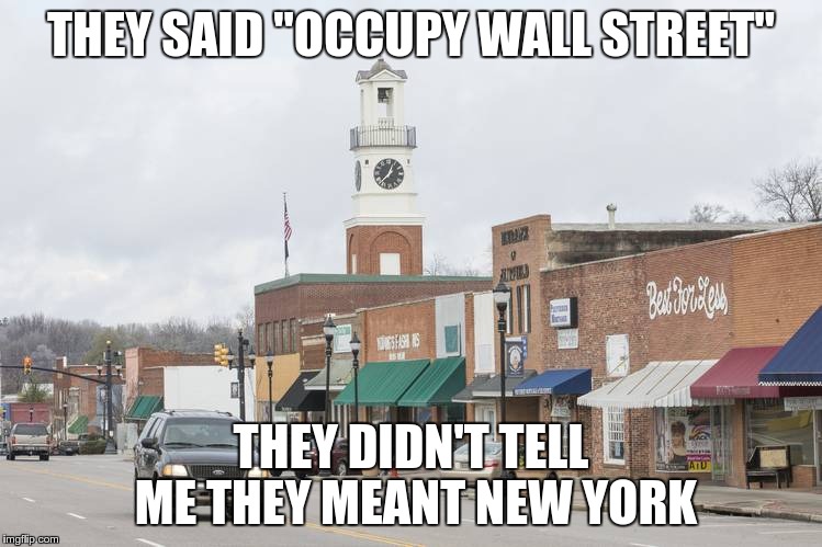 THEY SAID "OCCUPY WALL STREET" THEY DIDN'T TELL ME THEY MEANT NEW YORK | made w/ Imgflip meme maker