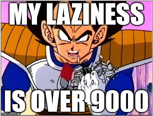 MY LAZINESS IS OVER 9000 | made w/ Imgflip meme maker