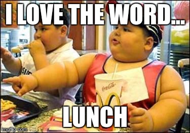 I LOVE THE WORD... LUNCH | made w/ Imgflip meme maker