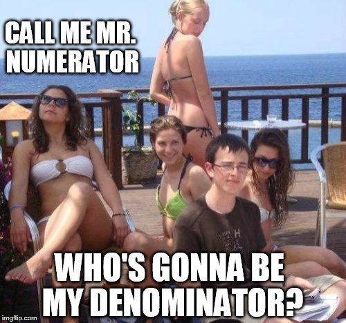 Priority Peter Meme | CALL ME MR. NUMERATOR; WHO'S GONNA BE MY DENOMINATOR? | image tagged in memes,priority peter | made w/ Imgflip meme maker
