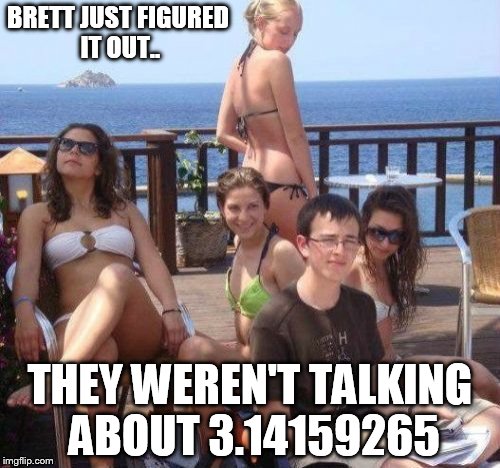 Priority Peter | BRETT JUST FIGURED IT OUT.. THEY WEREN'T TALKING ABOUT 3.14159265 | image tagged in memes,priority peter | made w/ Imgflip meme maker