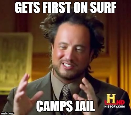 Ancient Aliens Meme | GETS FIRST ON SURF; CAMPS JAIL | image tagged in memes,ancient aliens | made w/ Imgflip meme maker