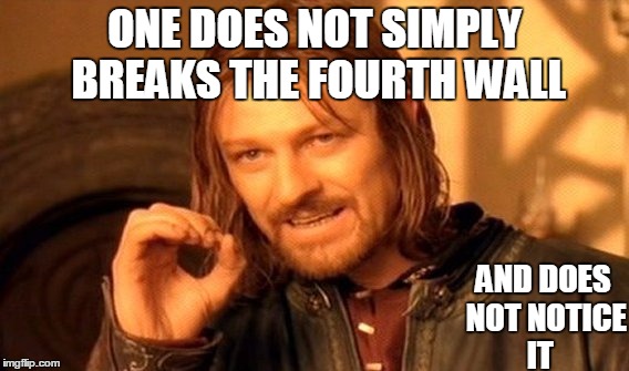 One Does Not Simply | ONE DOES NOT SIMPLY BREAKS THE FOURTH WALL; AND DOES NOT NOTICE IT | image tagged in memes,one does not simply | made w/ Imgflip meme maker