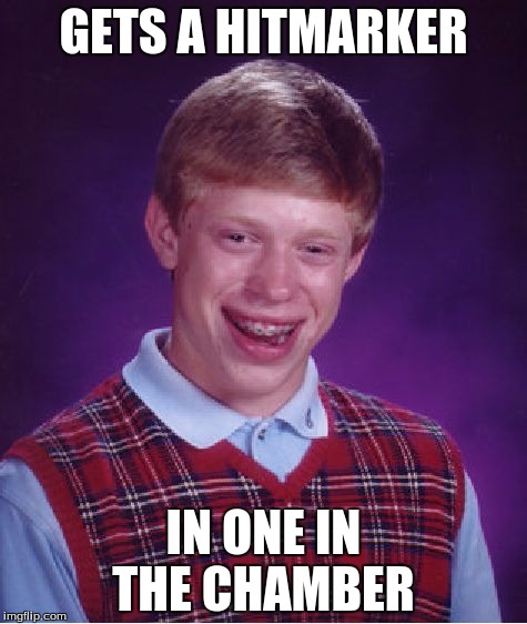 Bad Luck Brian Meme | GETS A HITMARKER; IN ONE IN THE CHAMBER | image tagged in memes,bad luck brian | made w/ Imgflip meme maker