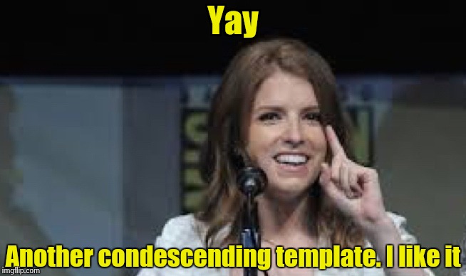 Condescending Anna | Yay Another condescending template. I like it | image tagged in condescending anna | made w/ Imgflip meme maker