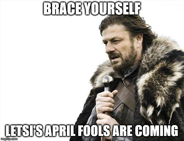 Brace Yourselves X is Coming Meme | BRACE YOURSELF; LETSI'S APRIL FOOLS ARE COMING | image tagged in memes,brace yourselves x is coming | made w/ Imgflip meme maker
