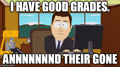 Aaaaand Its Gone | I HAVE GOOD GRADES. ANNNNNNND THEIR GONE | image tagged in memes,aaaaand its gone | made w/ Imgflip meme maker