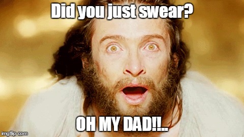 omd |  Did you just swear? OH MY DAD!!.. | image tagged in dad,swear | made w/ Imgflip meme maker