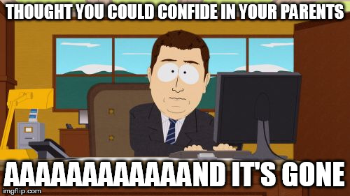 Aaaaand Its Gone Meme | THOUGHT YOU COULD CONFIDE IN YOUR PARENTS AAAAAAAAAAAAND IT'S GONE | image tagged in memes,aaaaand its gone | made w/ Imgflip meme maker