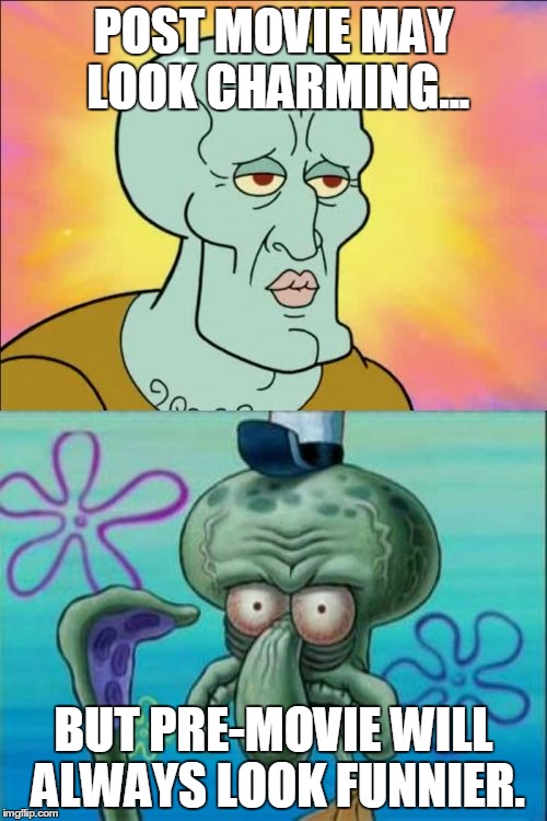 Squidward | POST MOVIE MAY LOOK CHARMING... BUT PRE-MOVIE WILL ALWAYS LOOK FUNNIER. | image tagged in memes,squidward | made w/ Imgflip meme maker