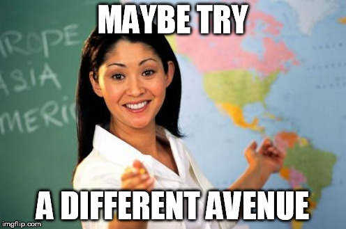 MAYBE TRY A DIFFERENT AVENUE | made w/ Imgflip meme maker