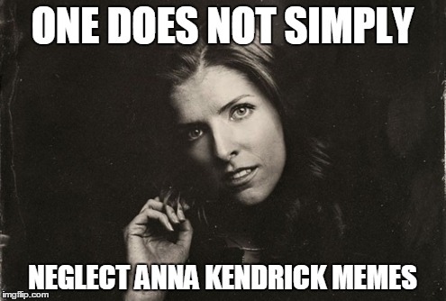 ONE DOES NOT SIMPLY NEGLECT ANNA KENDRICK MEMES | made w/ Imgflip meme maker