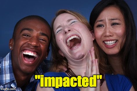 All the world laughs | "impacted" | image tagged in all the world laughs | made w/ Imgflip meme maker