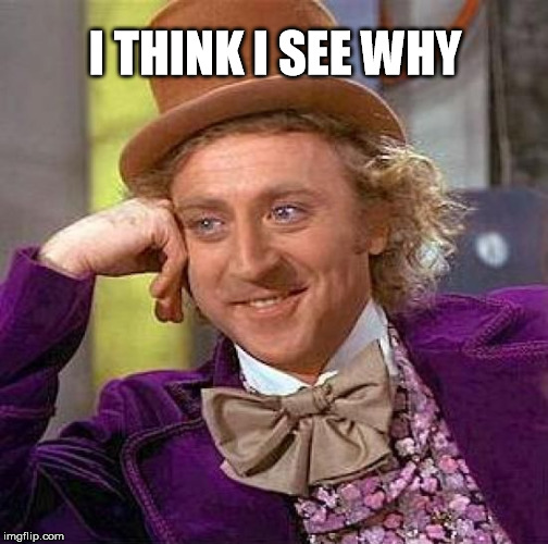 Creepy Condescending Wonka Meme | I THINK I SEE WHY | image tagged in memes,creepy condescending wonka | made w/ Imgflip meme maker