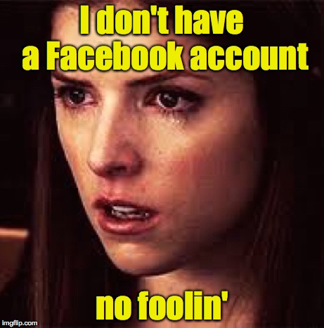 First World Problems - Anna | I don't have a Facebook account no foolin' | image tagged in first world problems - anna | made w/ Imgflip meme maker