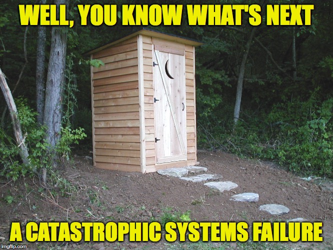 WELL, YOU KNOW WHAT'S NEXT A CATASTROPHIC SYSTEMS FAILURE | made w/ Imgflip meme maker