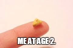 Cheesy Childhood | ME AT AGE 2. | image tagged in cheese,memes | made w/ Imgflip meme maker