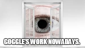 GOGGLE'S WORK NOWADAYS. | image tagged in google,memes | made w/ Imgflip meme maker