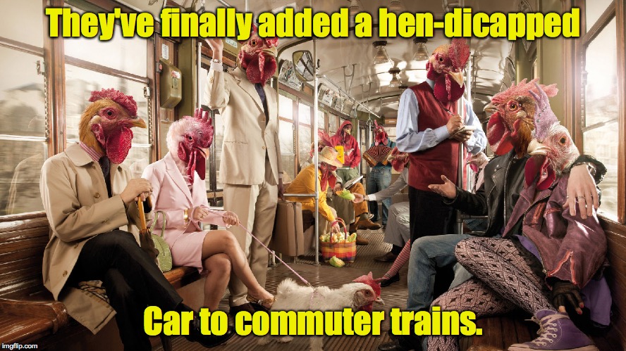 For those Plucky enough | They've finally added a hen-dicapped; Car to commuter trains. | image tagged in trains,chicken | made w/ Imgflip meme maker