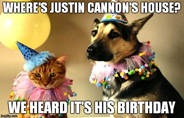 Happy Birthday Enphase | WHERE'S JUSTIN CANNON'S HOUSE? WE HEARD IT'S HIS BIRTHDAY | image tagged in happy birthday enphase | made w/ Imgflip meme maker